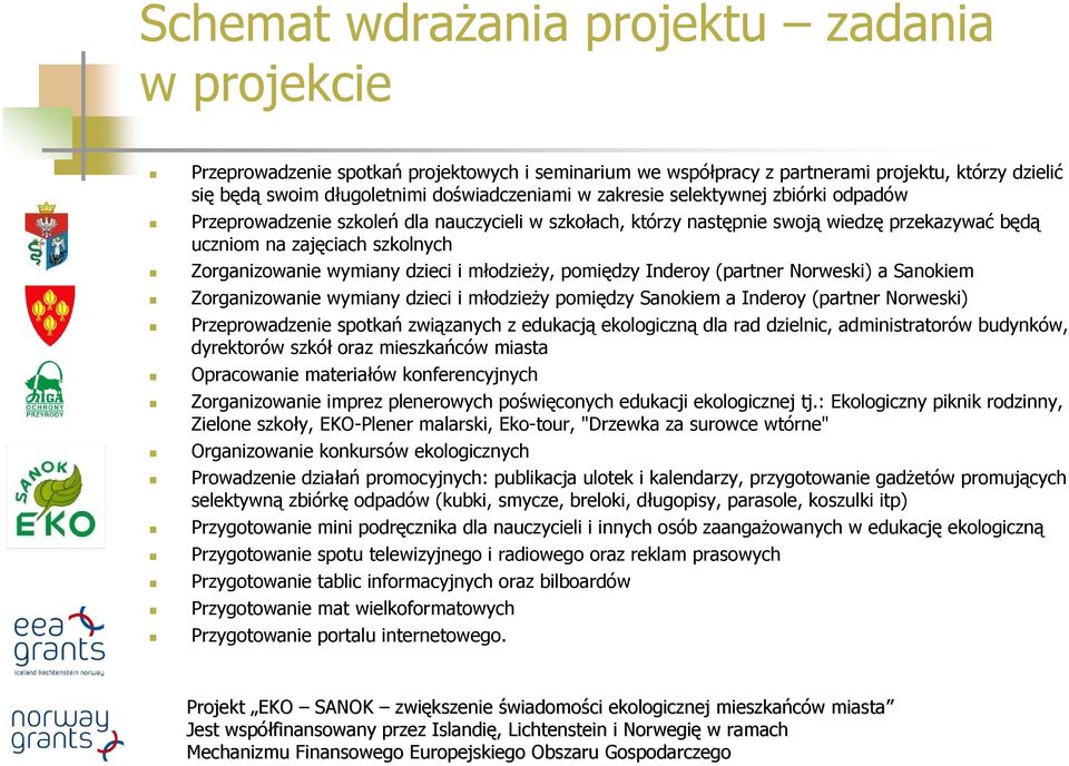 młodzieży, pomiędzy Inderoy (partner Norweski) a Sanokiem Zorganizowanie wymiany dzieci i młodzieży pomiędzy Sanokiem a Inderoy (partner Norweski) Przeprowadzenie spotkań związanych z edukacją