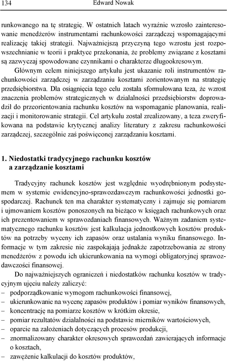 Głównym celem niniejszego artykułu jest ukazanie roli instrumentów rachunkowości zarządczej w zarządzaniu kosztami zorientowanym na strategię przedsiębiorstwa.