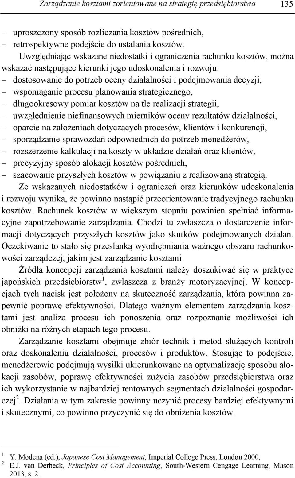 wspomaganie procesu planowania strategicznego, długookresowy pomiar kosztów na tle realizacji strategii, uwzględnienie niefinansowych mierników oceny rezultatów działalności, oparcie na założeniach