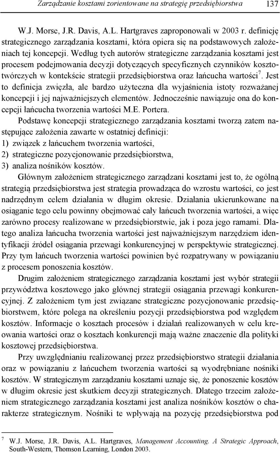 Według tych autorów strategiczne zarządzania kosztami jest procesem podejmowania decyzji dotyczących specyficznych czynników kosztotwórczych w kontekście strategii przedsiębiorstwa oraz łańcucha