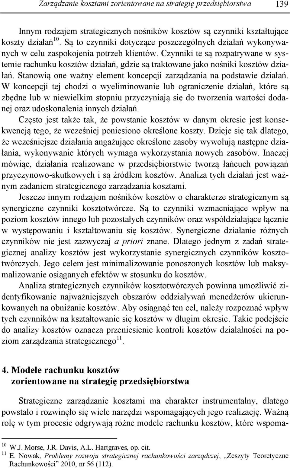 Czynniki te są rozpatrywane w systemie rachunku kosztów działań, gdzie są traktowane jako nośniki kosztów działań. Stanowią one ważny element koncepcji zarządzania na podstawie działań.