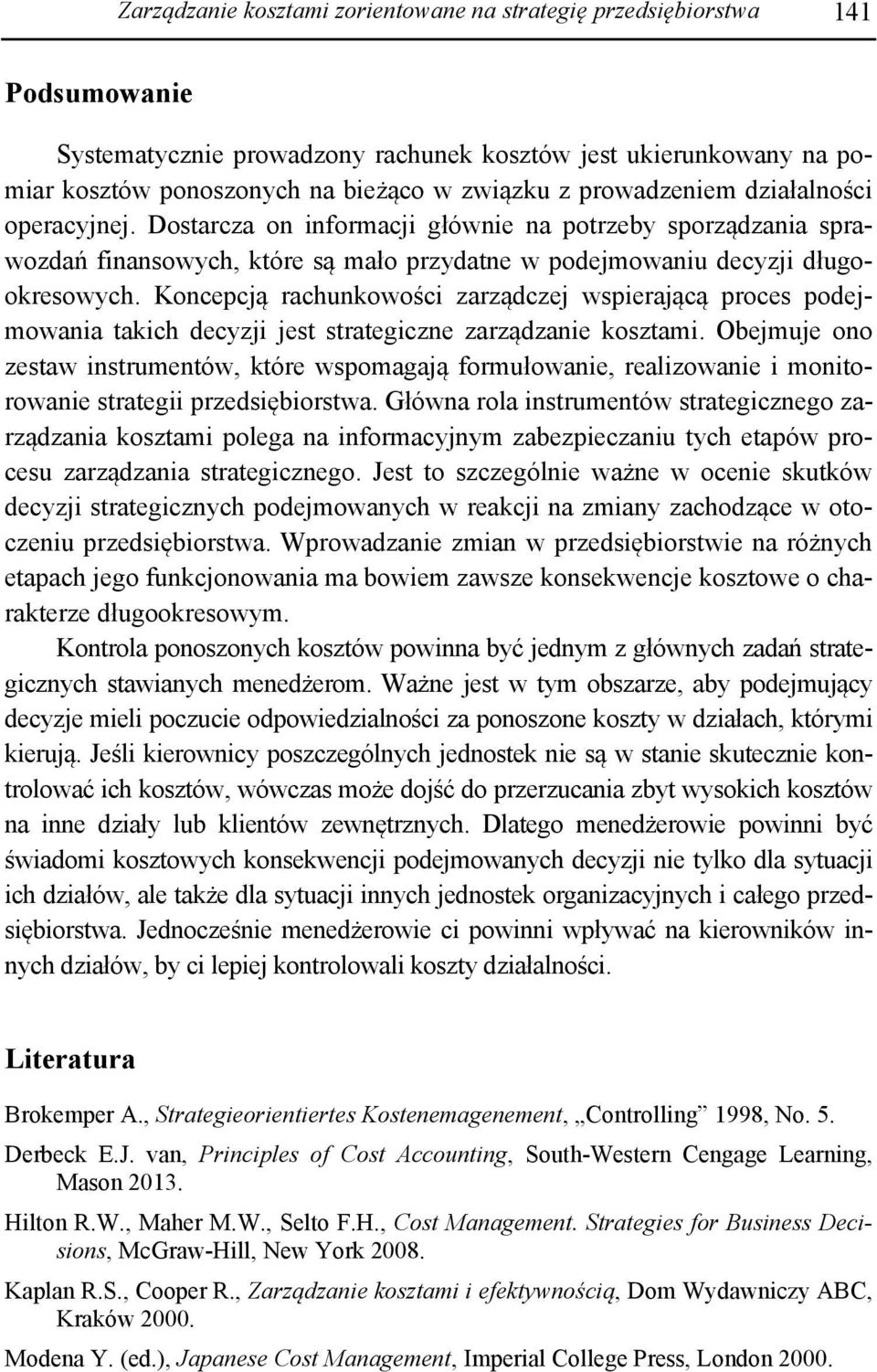 Koncepcją rachunkowości zarządczej wspierającą proces podejmowania takich decyzji jest strategiczne zarządzanie kosztami.