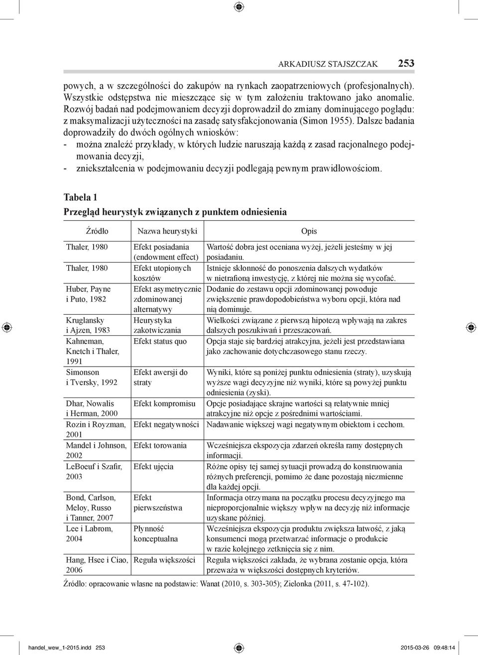 Dalsze badania doprowadziły do dwóch ogólnych wniosków: można znaleźć przykłady, w których ludzie naruszają każdą z zasad racjonalnego podejmowania decyzji, zniekształcenia w podejmowaniu decyzji