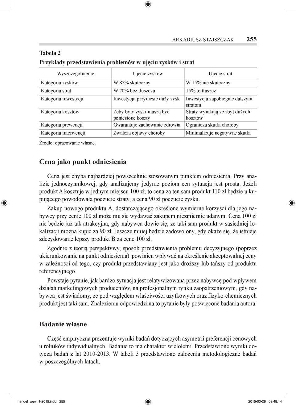 Straty wynikają ze zbyt dużych kosztów Kategoria prewencji Gwarantuje zachowanie zdrowia Ogranicza skutki choroby Kategoria interwencji Zwalcza objawy choroby Minimalizuje negatywne skutki Źródło: