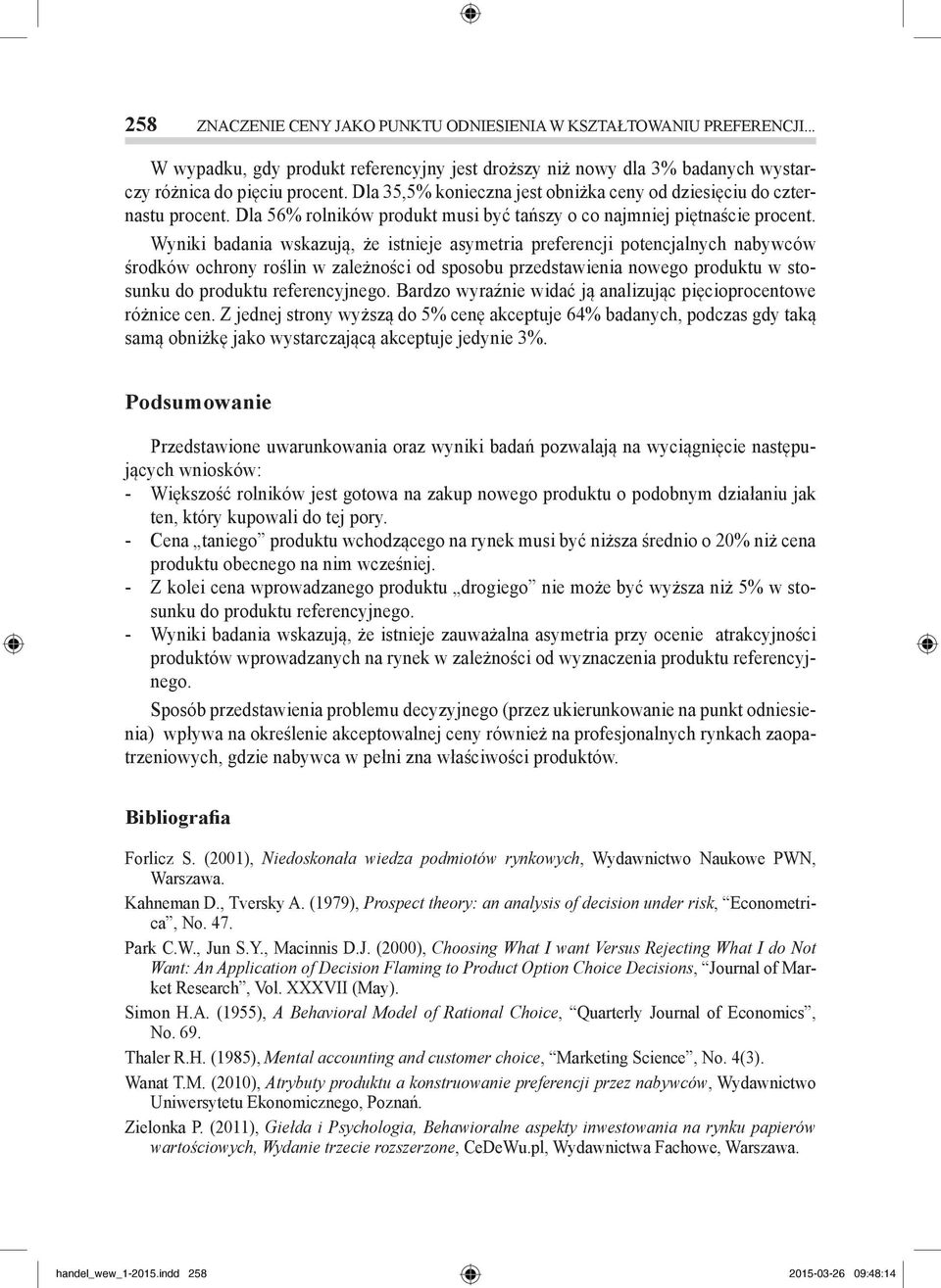 Wyniki badania wskazują, że istnieje asymetria preferencji potencjalnych nabywców środków ochrony roślin w zależności od sposobu przedstawienia nowego produktu w stosunku do produktu referencyjnego.