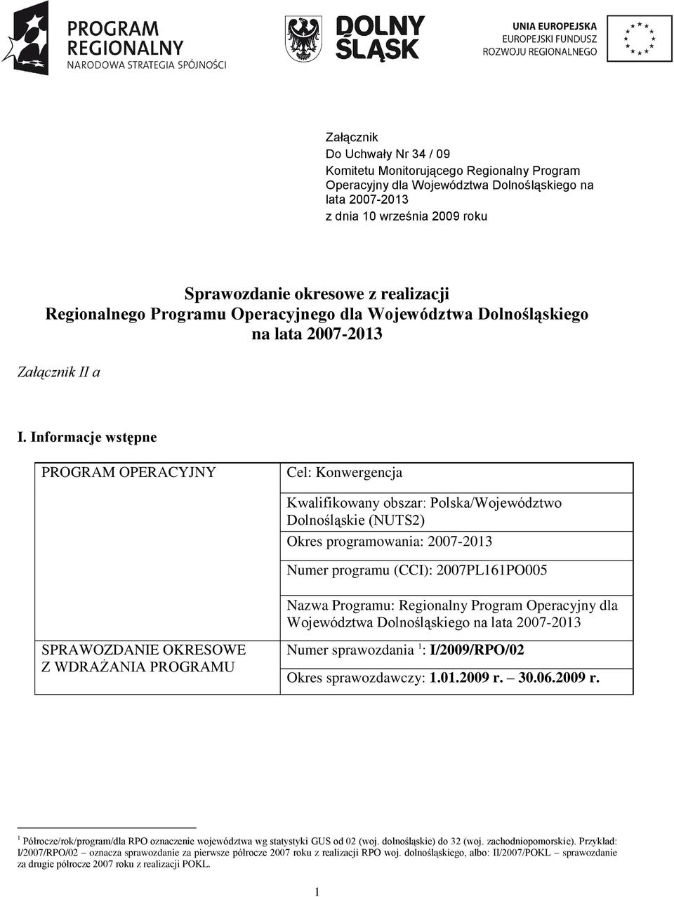 Informacje wstępne PROGRAM OPERACYJNY Cel: Konwergencja Kwalifikowany obszar: Polska/Województwo Dolnośląskie (NUTS2) Okres programowania: 2007-2013 Numer programu (CCI): 2007PL161PO005 Nazwa