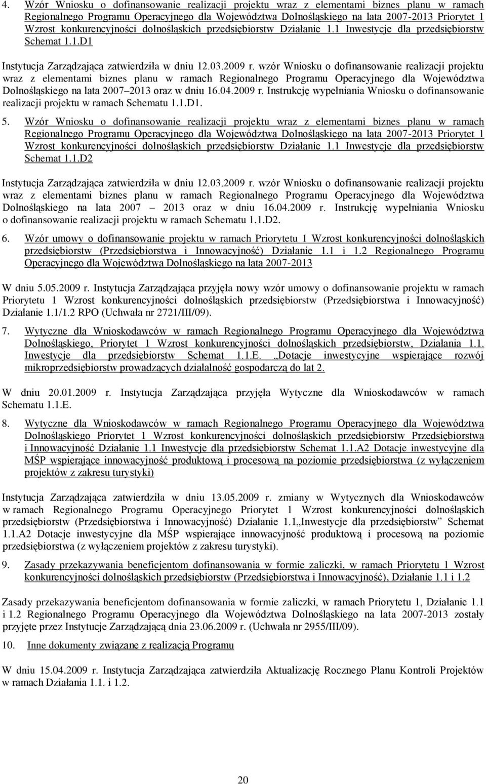 wzór Wniosku o dofinansowanie realizacji projektu wraz z elementami biznes planu w ramach Regionalnego Programu Operacyjnego dla Województwa Dolnośląskiego na lata 2007 2013 oraz w dniu 16.04.2009 r.