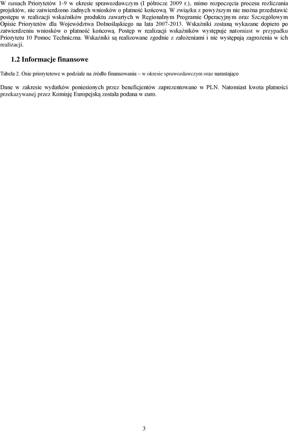 na lata 2007-2013. Wskaźniki zostaną wykazane dopiero po zatwierdzeniu wniosków o płatność końcową. Postęp w realizacji wskaźników występuje natomiast w przypadku Priorytetu 10 Pomoc Techniczna.