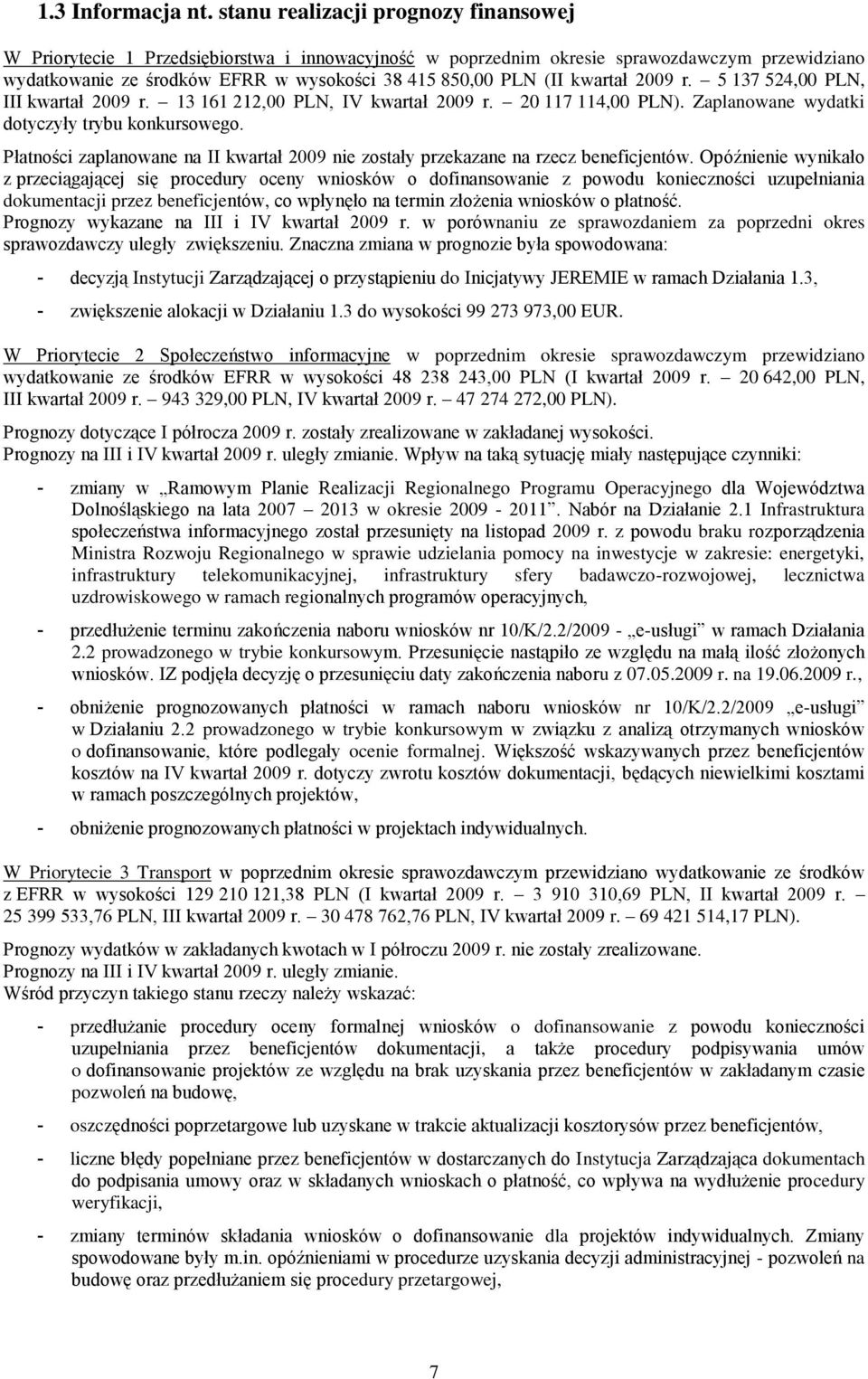 kwartał 2009 r. 5 137 524,00 PLN, III kwartał 2009 r. 13 161 212,00 PLN, IV kwartał 2009 r. 20 117 114,00 PLN). Zaplanowane wydatki dotyczyły trybu konkursowego.