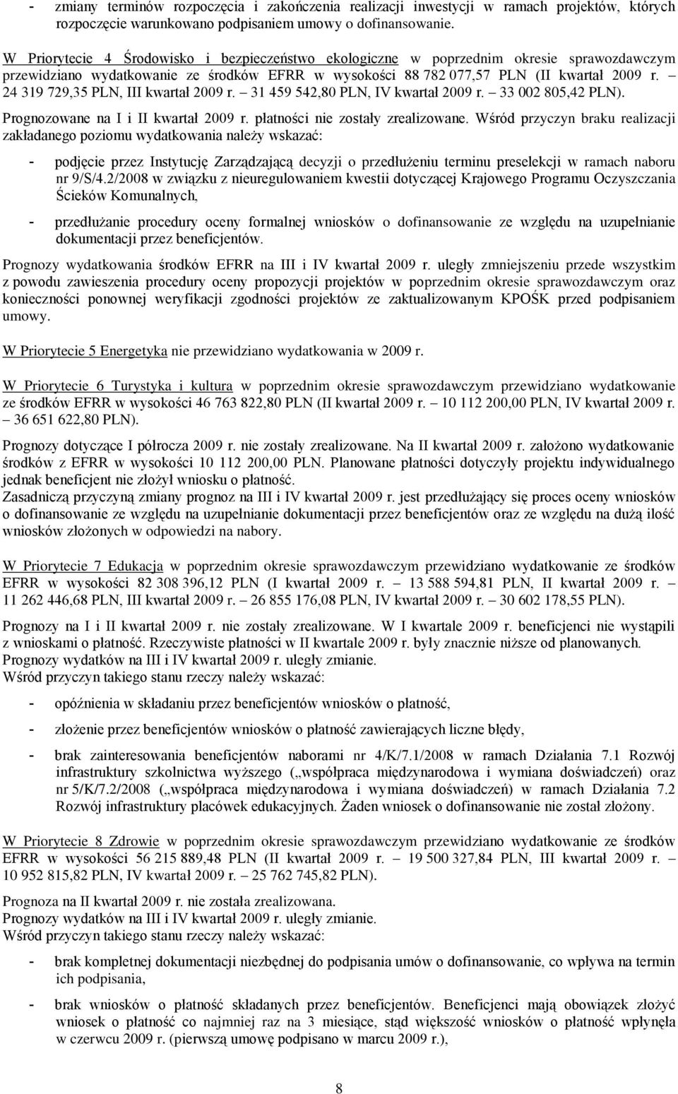 24 319 729,35 PLN, III kwartał 2009 r. 31 459 542,80 PLN, IV kwartał 2009 r. 33 002 805,42 PLN). Prognozowane na I i II kwartał 2009 r. płatności nie zostały zrealizowane.