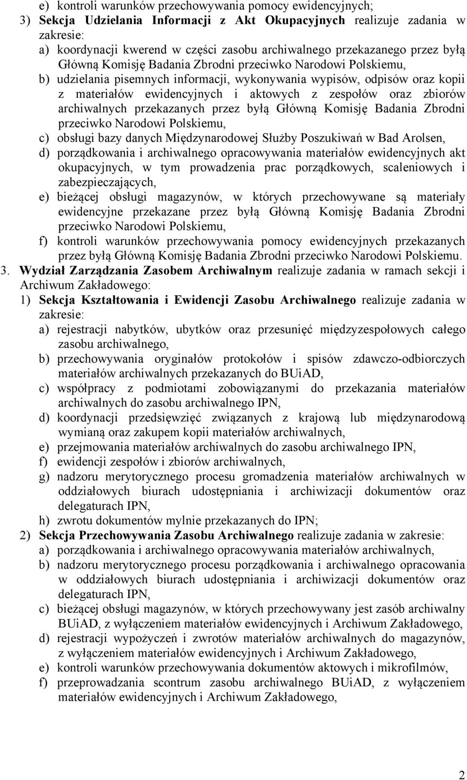 z zespołów oraz zbiorów archiwalnych przekazanych przez byłą Główną Komisję Badania Zbrodni przeciwko Narodowi Polskiemu, c) obsługi bazy danych Międzynarodowej Służby Poszukiwań w Bad Arolsen, d)