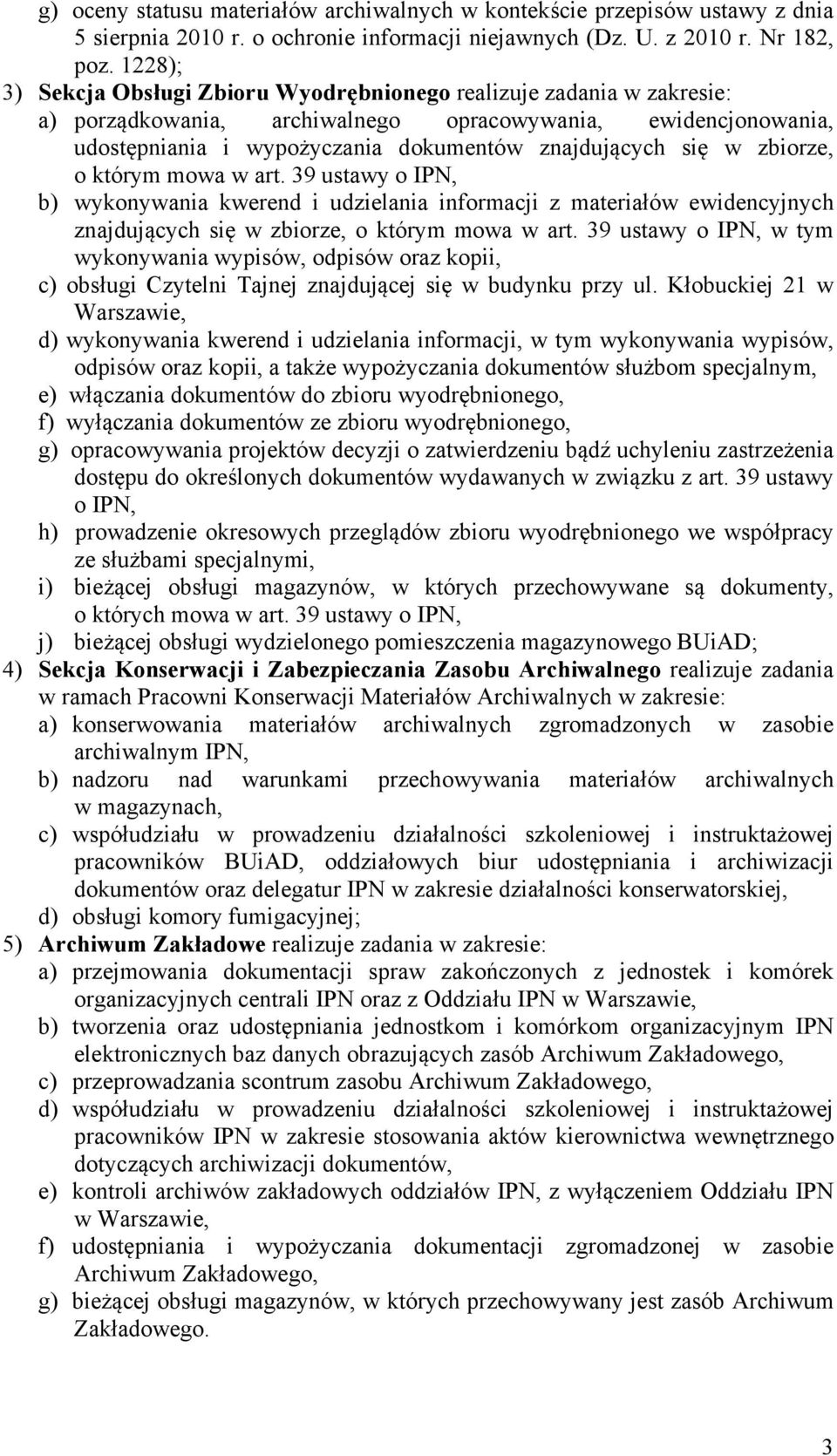 zbiorze, o którym mowa w art. 39 ustawy o IPN, b) wykonywania kwerend i udzielania informacji z materiałów ewidencyjnych znajdujących się w zbiorze, o którym mowa w art.