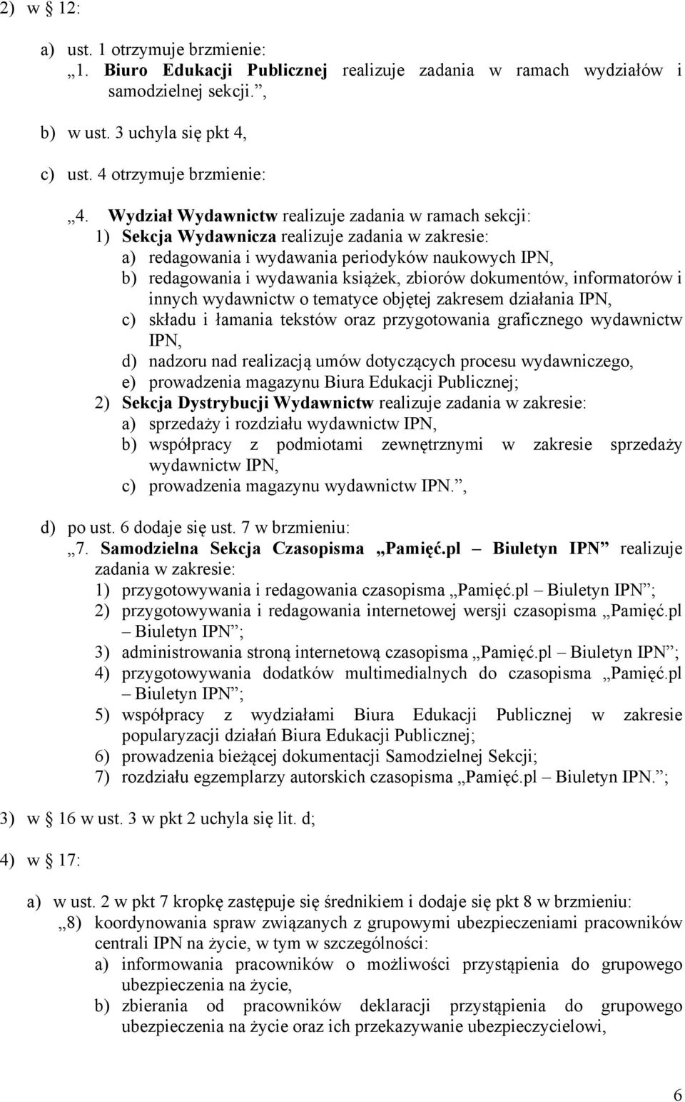 zbiorów dokumentów, informatorów i innych wydawnictw o tematyce objętej zakresem działania IPN, c) składu i łamania tekstów oraz przygotowania graficznego wydawnictw IPN, d) nadzoru nad realizacją