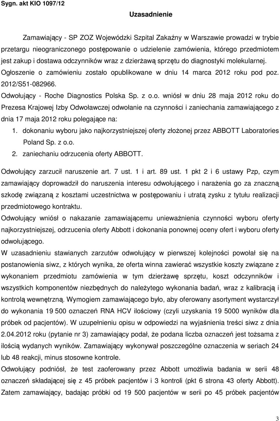 Odwołujący - Roche Diagnostics Polska Sp. z o.o. wniósł w dniu 28 maja 2012 roku do Prezesa Krajowej Izby Odwoławczej odwołanie na czynności i zaniechania zamawiającego z dnia 17 maja 2012 roku polegające na: 1.