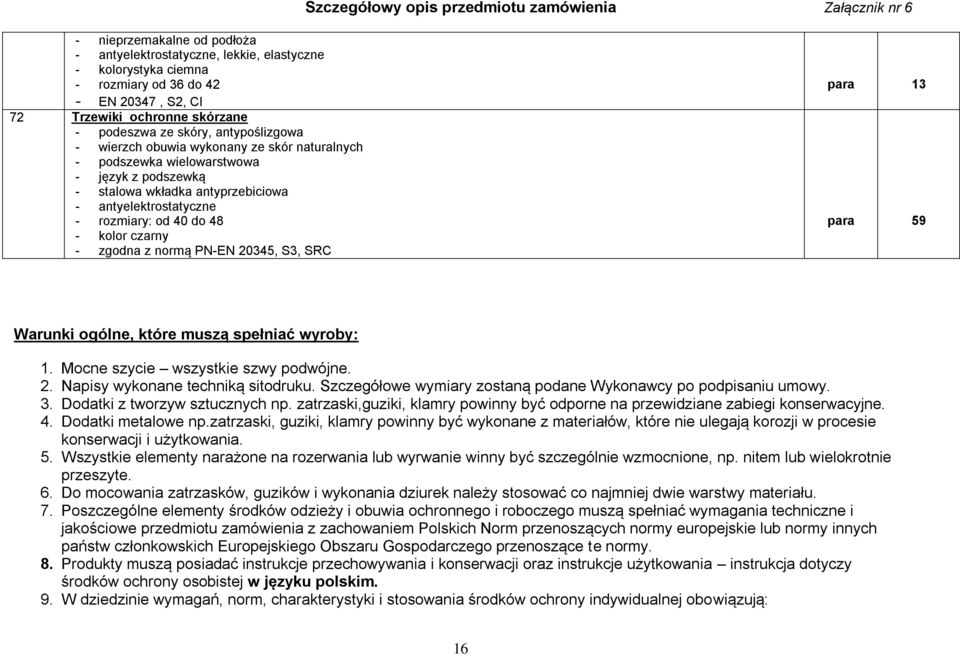 normą PN-EN 20345, S3, SRC para 13 para 59 Warunki ogólne, które muszą spełniać wyroby: 1. Mocne szycie wszystkie szwy podwójne. 2. Napisy wykonane techniką sitodruku.