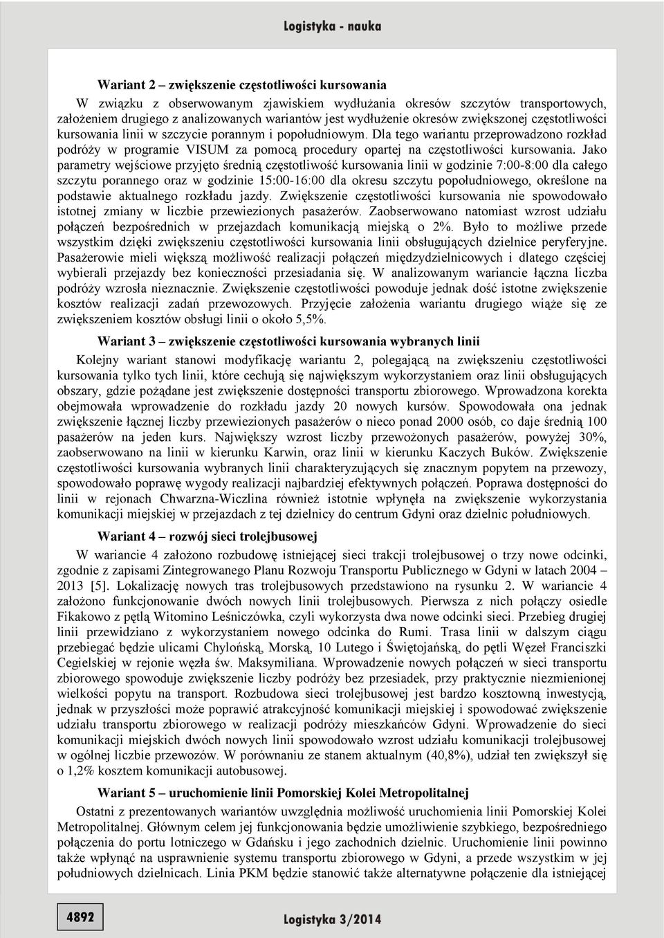 Dla tego wariantu przeprowadzono rozkład podróży w programie VISUM za pomocą procedury opartej na częstotliwości kursowania.