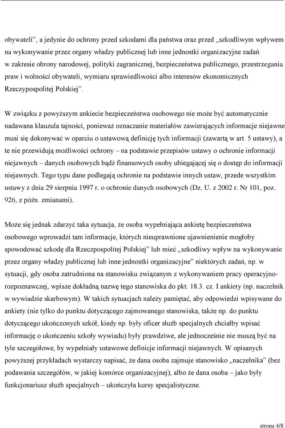 W związku z powyższym ankiecie bezpieczeństwa osobowego nie może być automatycznie nadawana klauzula tajności, ponieważ oznaczanie materiałów zawierających informacje niejawne musi się dokonywać w