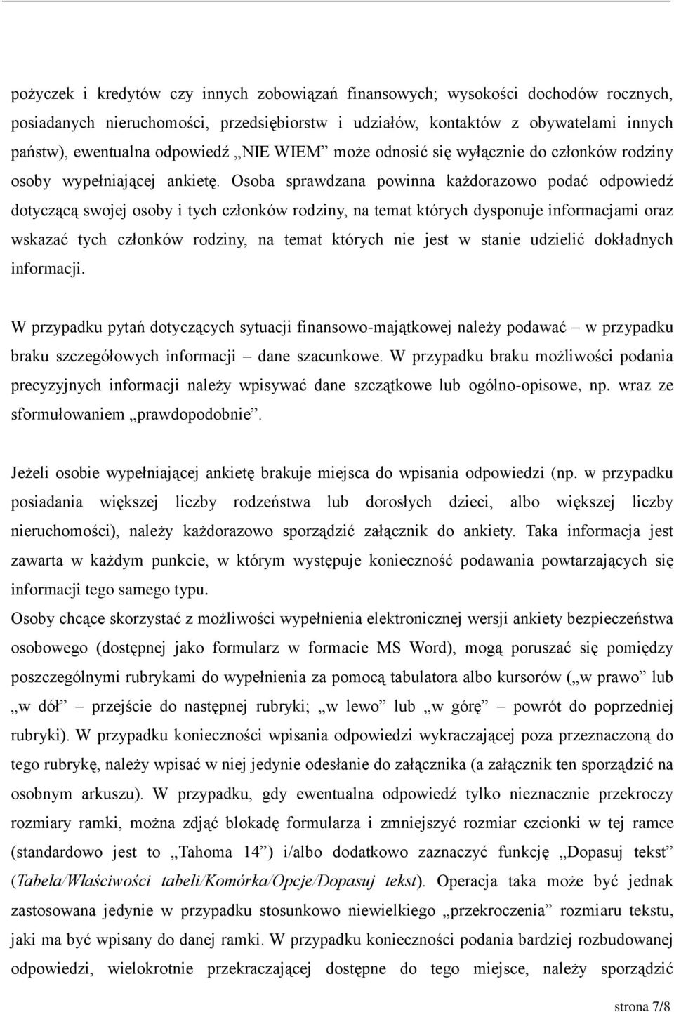 Osoba sprawdzana powinna każdorazowo podać odpowiedź dotyczącą swojej osoby i tych członków rodziny, na temat których dysponuje informacjami oraz wskazać tych członków rodziny, na temat których nie