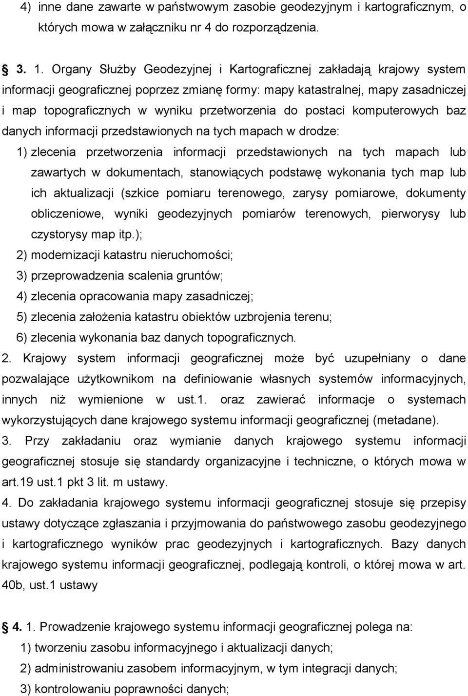 postaci komputerowych baz danych informacji przedstawionych na tych mapach w drodze: 1) zlecenia przetworzenia informacji przedstawionych na tych mapach lub zawartych w dokumentach, stanowiących