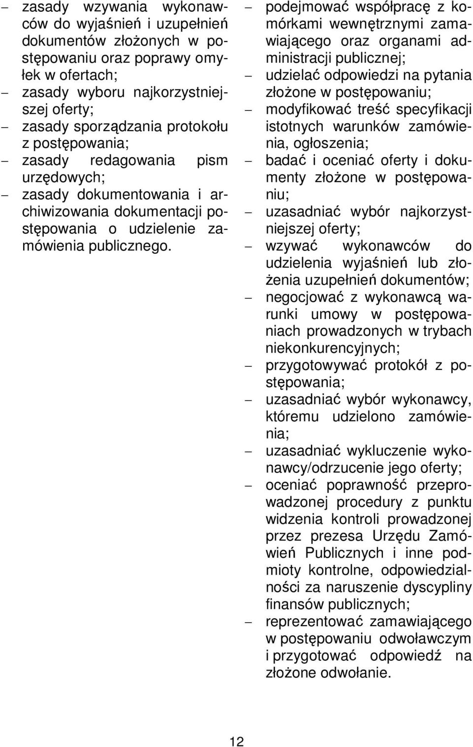 podejmować współpracę z komórkami wewnętrznymi zamawiającego oraz organami administracji publicznej; udzielać odpowiedzi na pytania złożone w postępowaniu; modyfikować treść specyfikacji istotnych