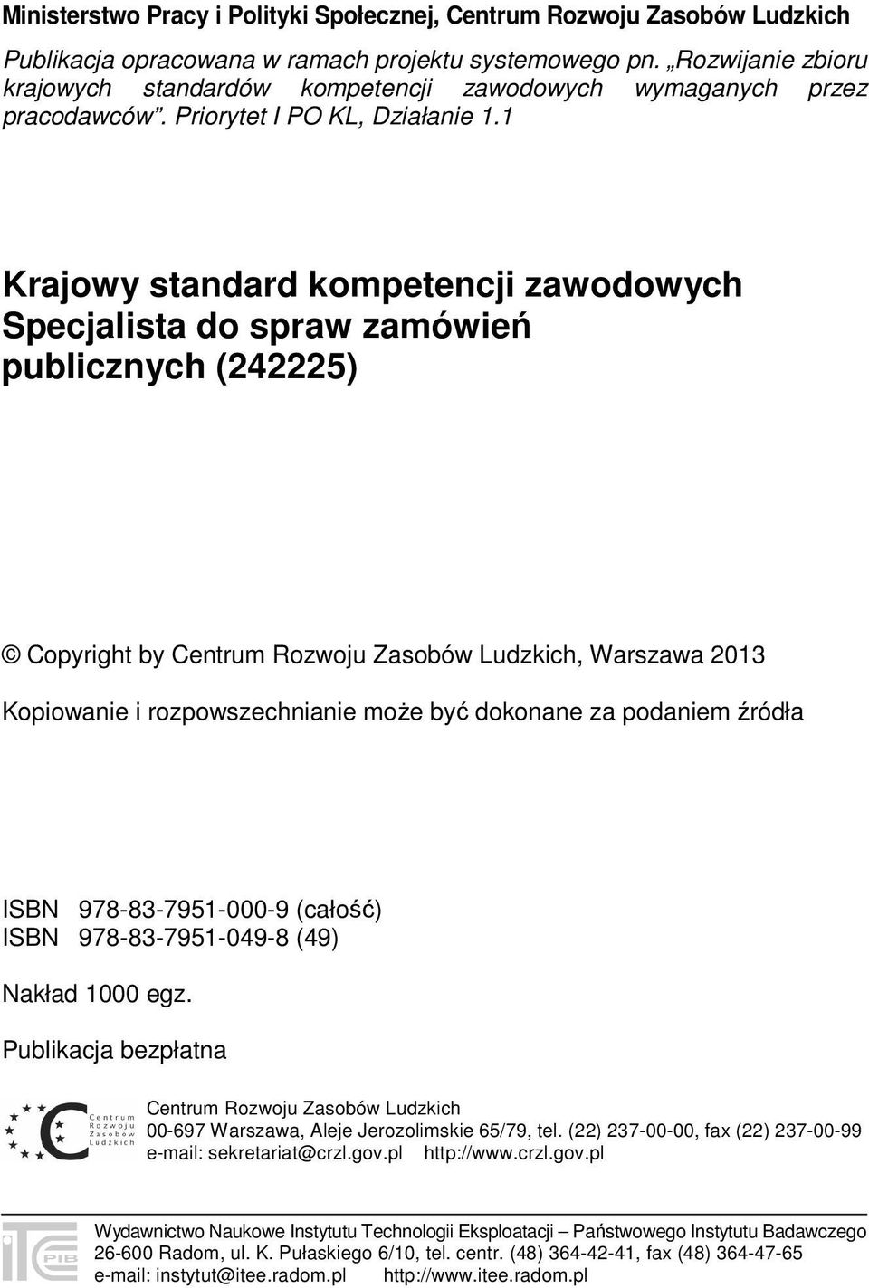 1 Krajowy standard kompetencji zawodowych Specjalista do spraw zamówień publicznych (242225) Copyright by Centrum Rozwoju Zasobów Ludzkich, Warszawa 2013 Kopiowanie i rozpowszechnianie może być