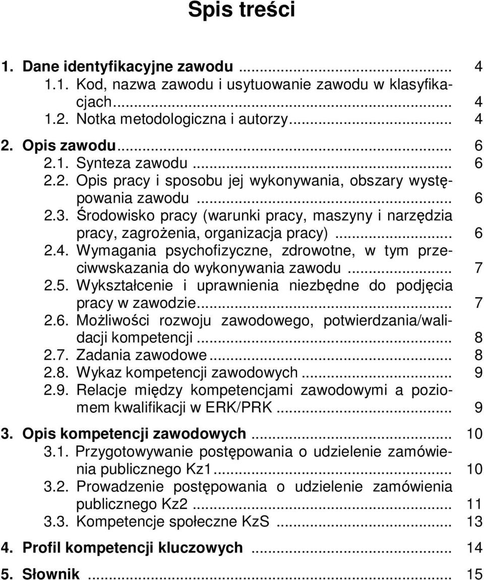 5. Wykształcenie i uprawnienia niezbędne do podjęcia pracy w zawodzie... 7 2.6. Możliwości rozwoju zawodowego, potwierdzania/walidacji kompetencji... 8 2.7. Zadania zawodowe... 8 2.8. Wykaz kompetencji zawodowych.