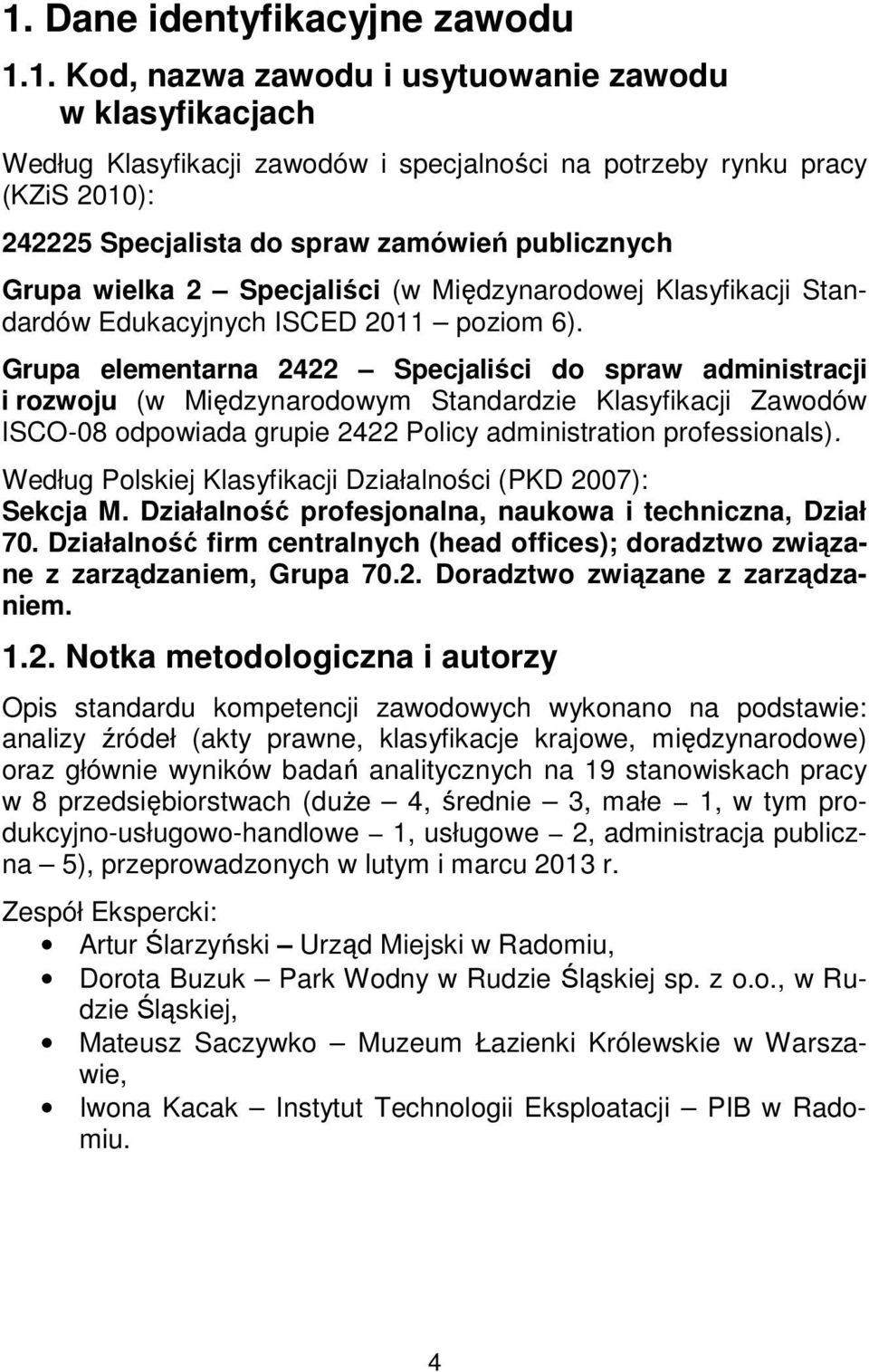 Grupa elementarna 2422 Specjaliści do spraw administracji i rozwoju (w Międzynarodowym Standardzie Klasyfikacji Zawodów ISCO-08 odpowiada grupie 2422 Policy administration professionals).