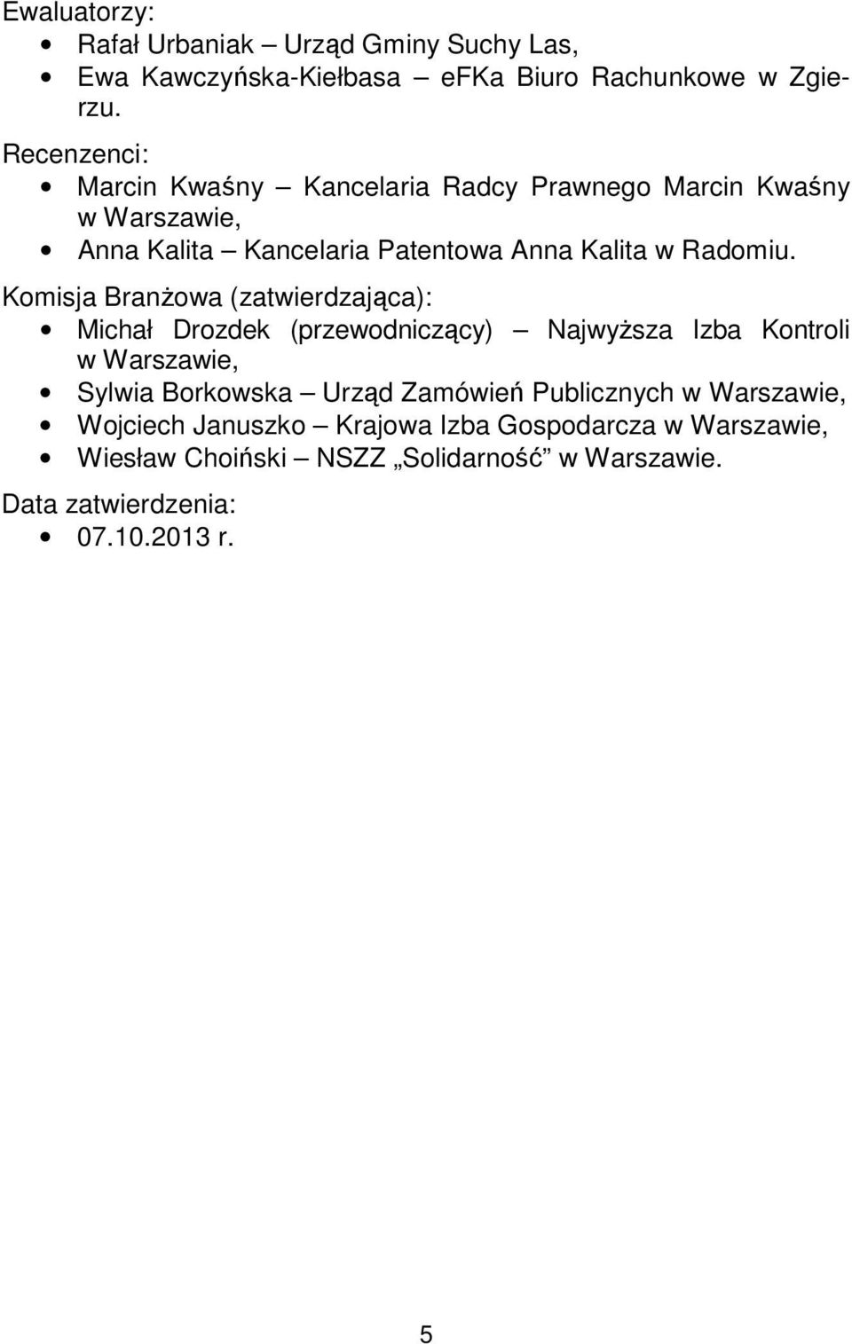 Komisja Branżowa (zatwierdzająca): Michał Drozdek (przewodniczący) Najwyższa Izba Kontroli w Warszawie, Sylwia Borkowska Urząd Zamówień