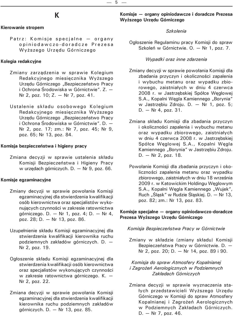 Ustalenie składu osobowego Kolegium Redakcyjnego miesięcznika Wyższego Urzędu Górniczego Bezpieczeństwo Pracy i Ochrona Środowiska w Górnictwie. D. Nr 2, poz. 17; zm.: Nr 7, poz. 45; Nr 9, poz.