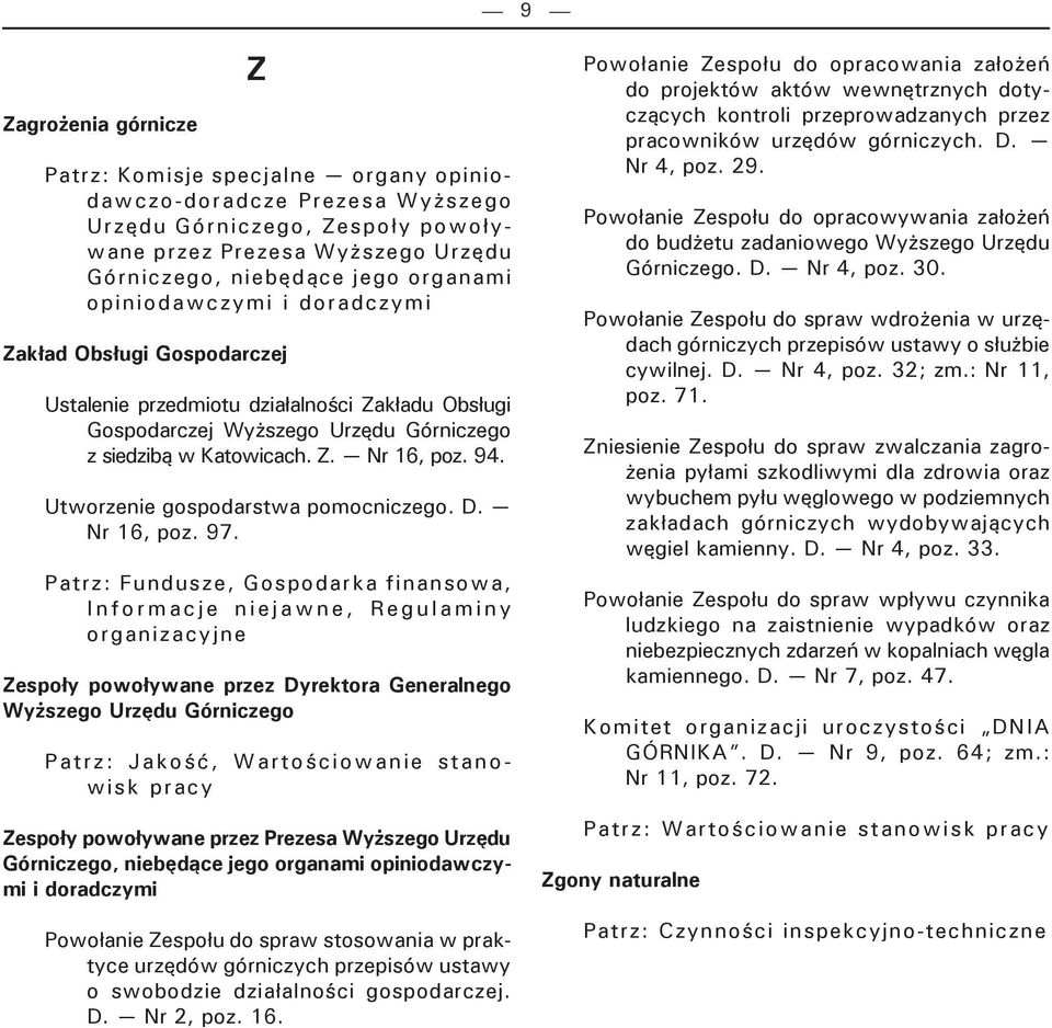 Patrz: Fundusze, Gospodarka finansowa, I n f o r m a c j e n i e j a w n e, R e g u l a m i n y organizacyjne Zespoły powoływane przez Dyrektora Generalnego Patrz: Jakość, Wartościowanie stanowisk