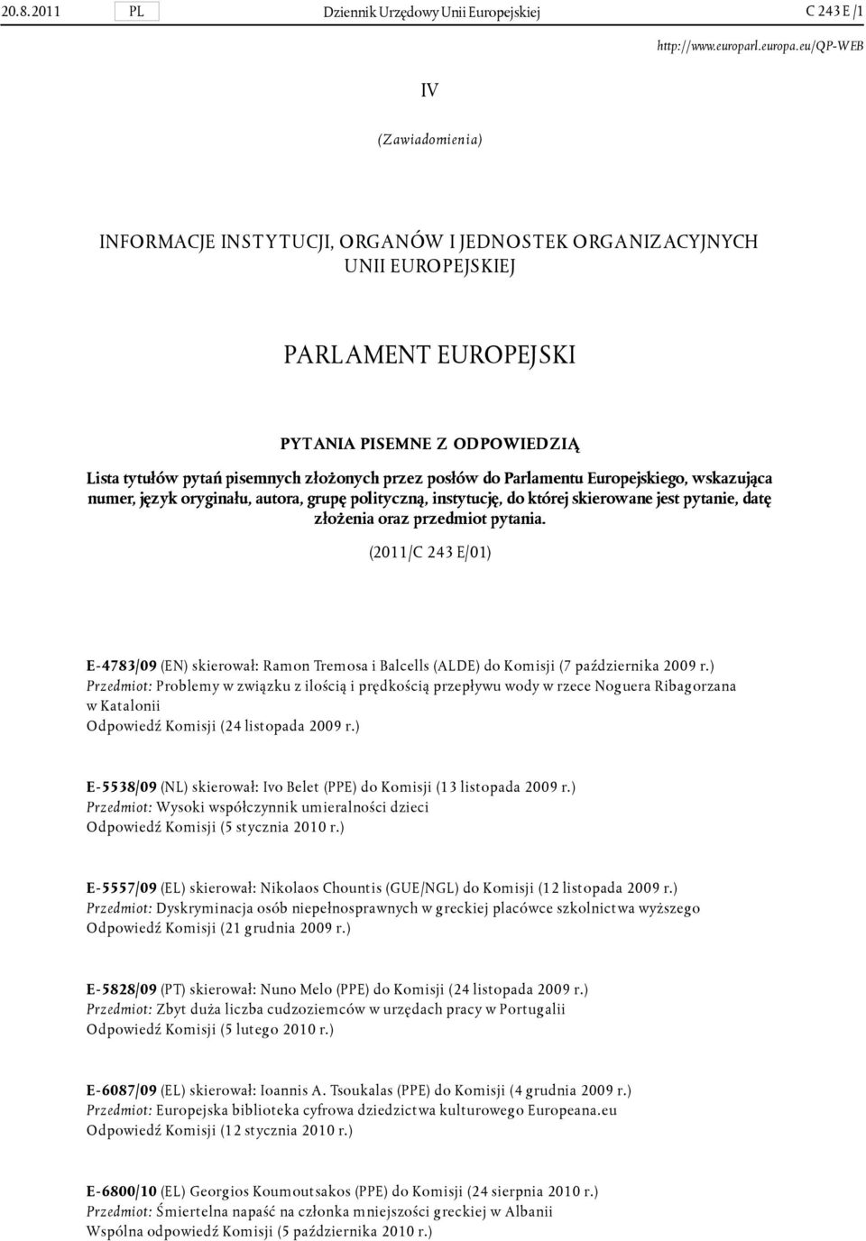 pytanie, datę złożenia oraz przedmiot pytania. (2011/C 243 E/01) E- 4783/09 (EN) skierował: Ramon Tremosa i Balcells (ALDE) do Komisji (7 października 2009 r.