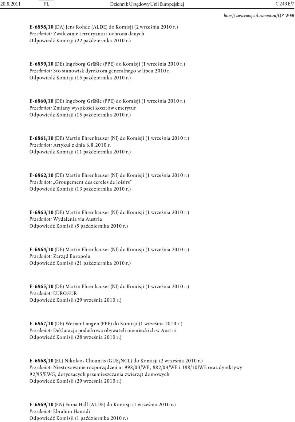 ) Przedmiot: Sto stanowisk dyrektora generalnego w lipcu 2010 r. Odpowiedź Komisji (15 października 2010 r.) E- 6860/10 (DE) Ingeborg Gräßle (PPE) do Komisji (1 września 2010 r.