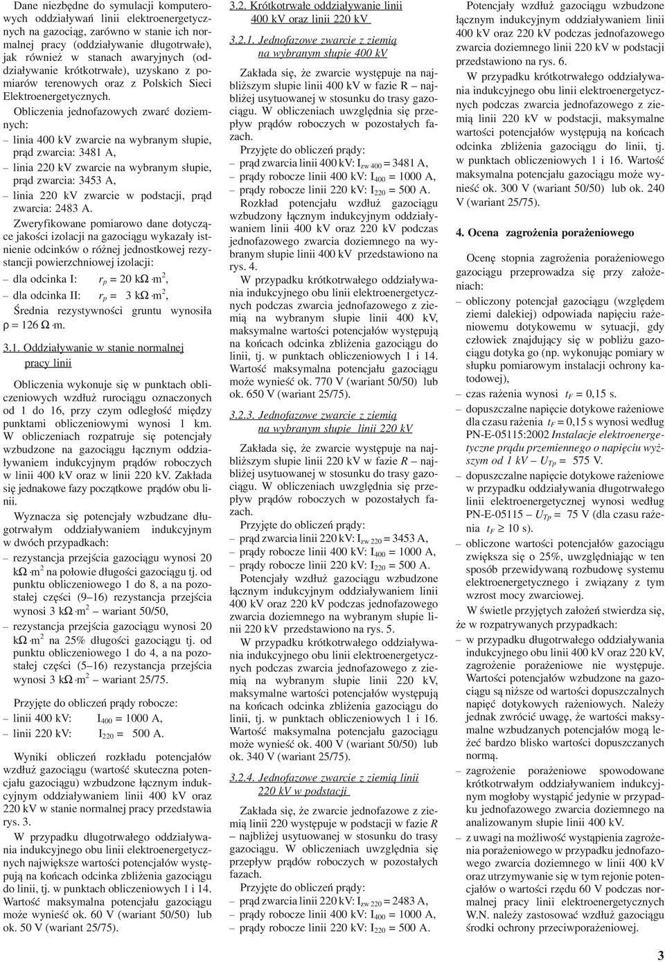 Oblczena jednofazowych zwaræ dozemnych: lna 4 kv zwarce na wybranym s³upe, pr¹d zwarca: 3481 A, lna kv zwarce na wybranym s³upe, pr¹d zwarca: 3453 A, lna kv zwarce w podstacj, pr¹d zwarca: 483 A.