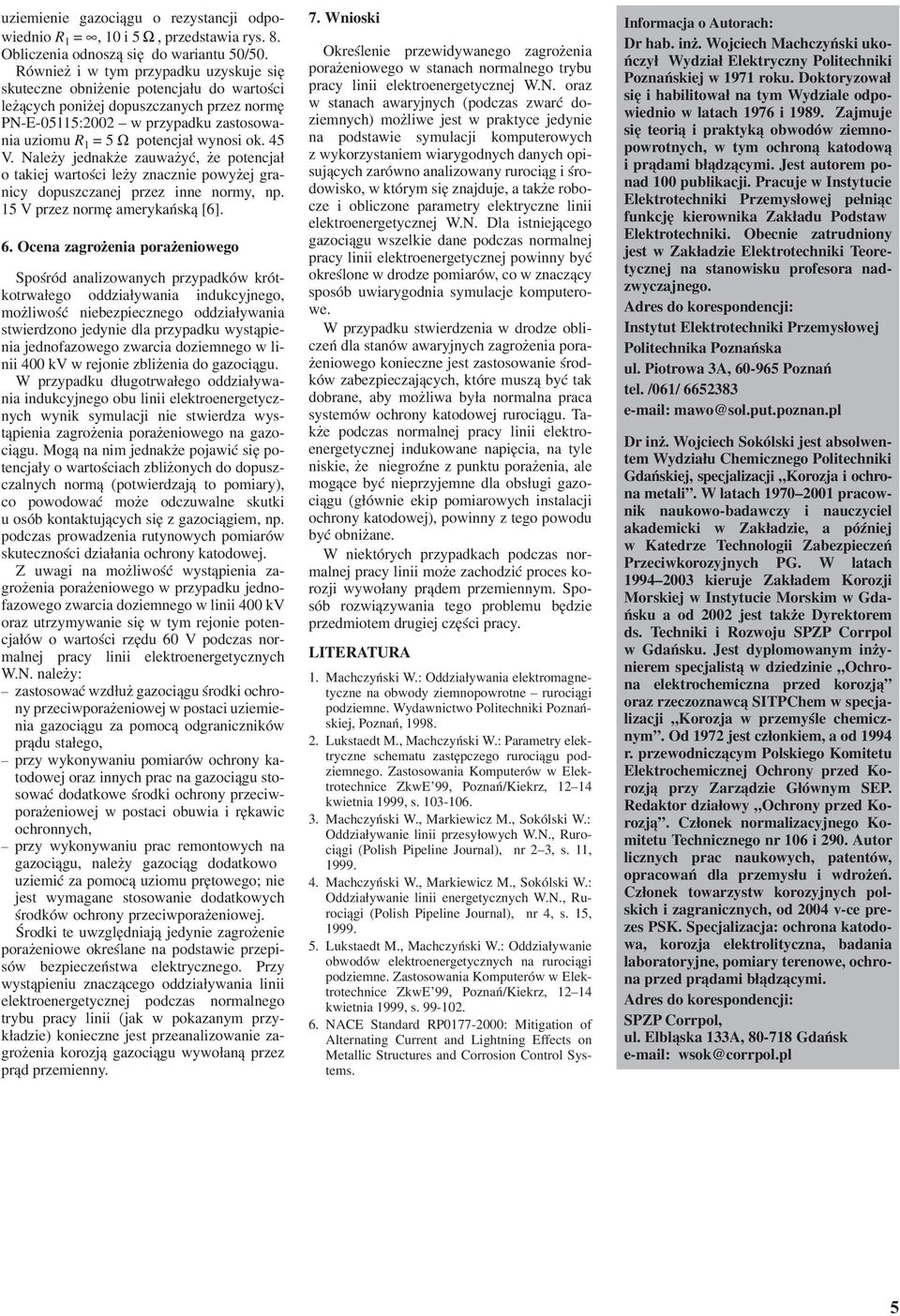 Nale y jednak e zauwa yæ, e potencja³ o takej wartoœc le y znaczne powy ej rancy dopuszczanej przez nne normy, np. 15 V przez normê amerykañsk¹ [6]. 6.