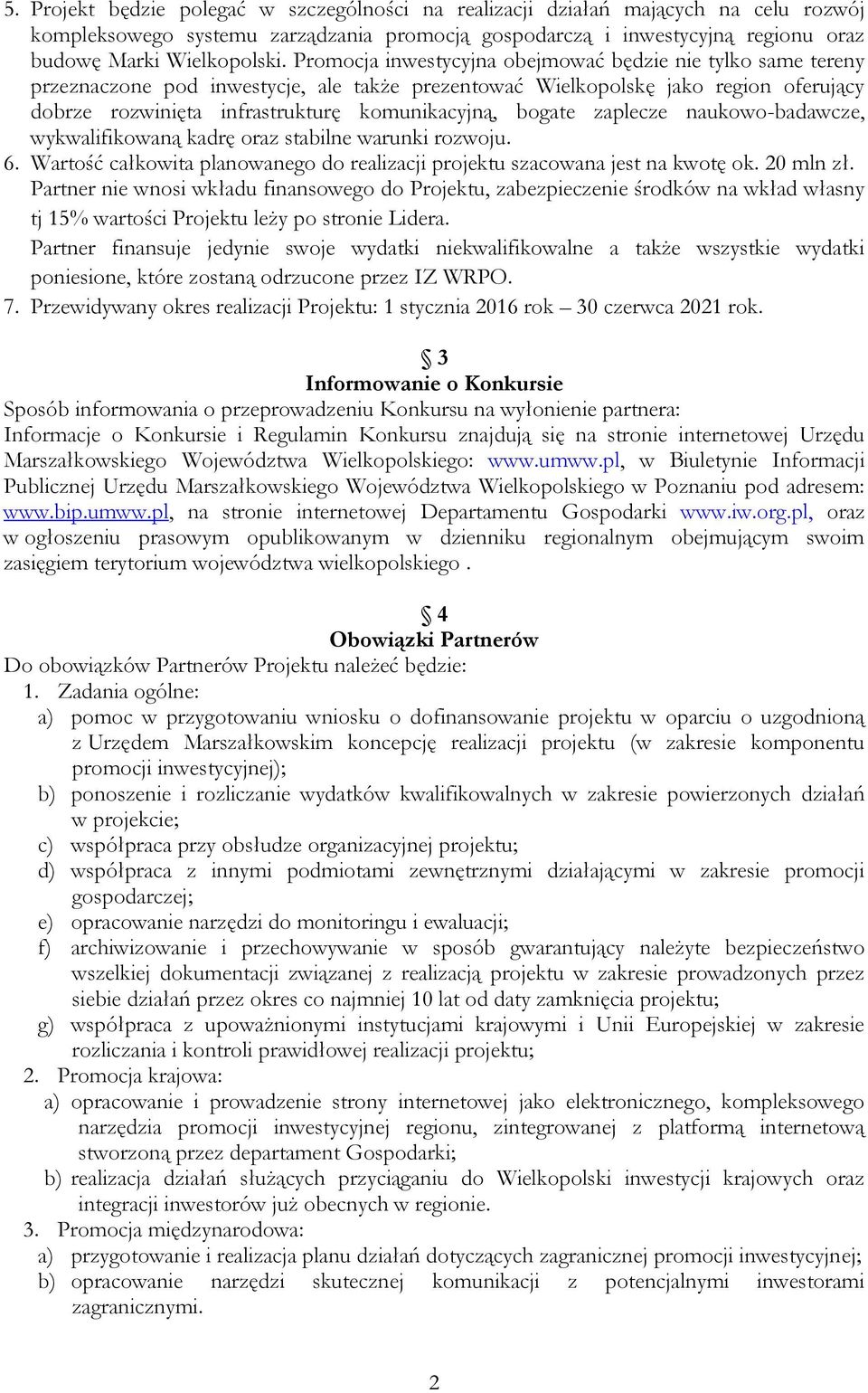 bogate zaplecze naukowo-badawcze, wykwalifikowaną kadrę oraz stabilne warunki rozwoju. 6. Wartość całkowita planowanego do realizacji projektu szacowana jest na kwotę ok. 20 mln zł.