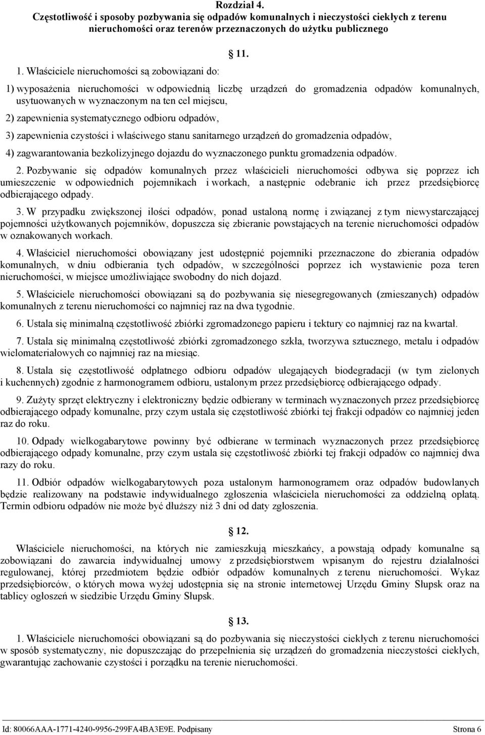 1) wyposażenia nieruchomości w odpowiednią liczbę urządzeń do gromadzenia odpadów komunalnych, usytuowanych w wyznaczonym na ten cel miejscu, 2) zapewnienia systematycznego odbioru odpadów, 3)