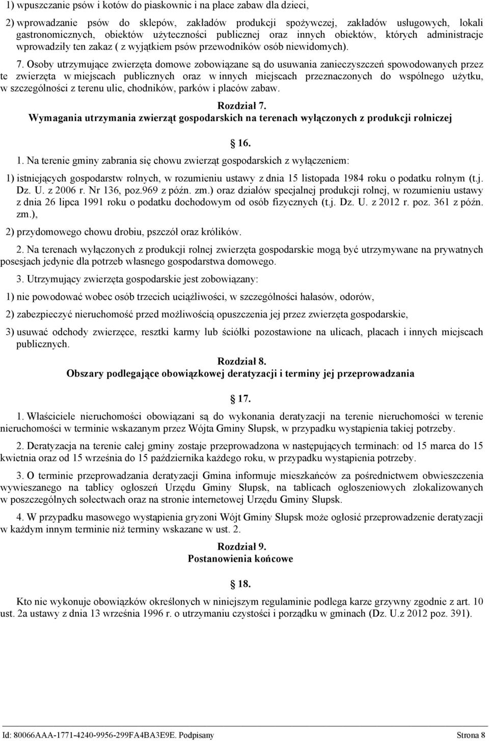 Osoby utrzymujące zwierzęta domowe zobowiązane są do usuwania zanieczyszczeń spowodowanych przez te zwierzęta w miejscach publicznych oraz w innych miejscach przeznaczonych do wspólnego użytku, w