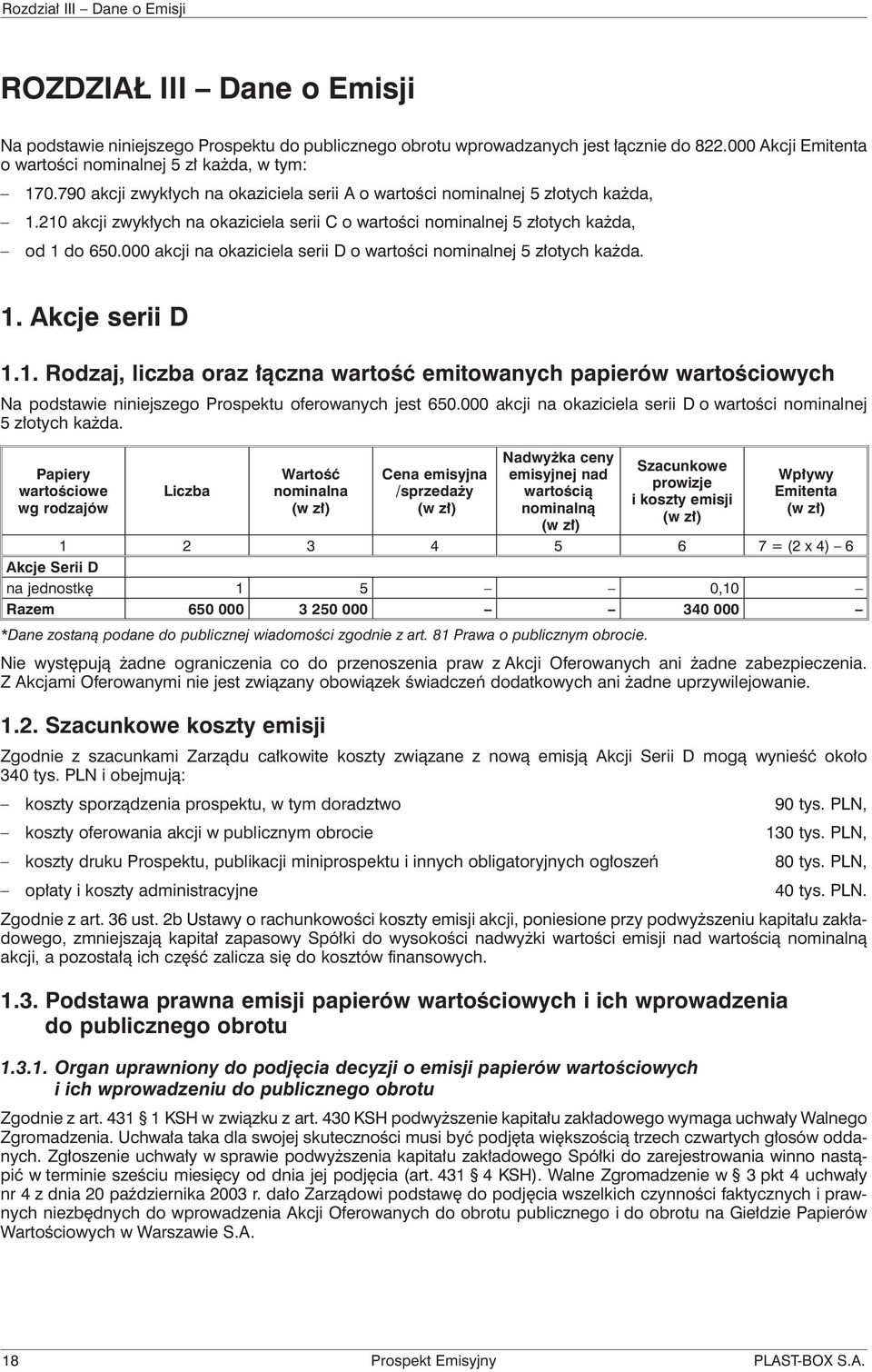 000 akcji na okaziciela serii D o wartości nominalnej 5 złotych każda. 1. Akcje serii D 1.1. Rodzaj, liczba oraz łączna wartość emitowanych papierów wartościowych Na podstawie niniejszego Prospektu oferowanych jest 650.