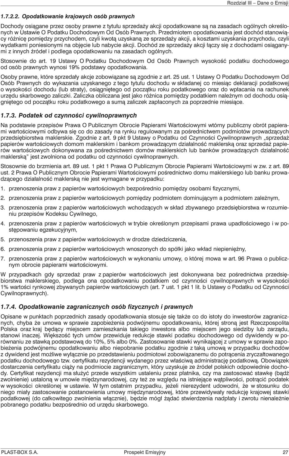 Przedmiotem opodatkowania jest dochód stanowiący różnicę pomiędzy przychodem, czyli kwotą uzyskaną ze sprzedaży akcji, a kosztami uzyskania przychodu, czyli wydatkami poniesionymi na objęcie lub