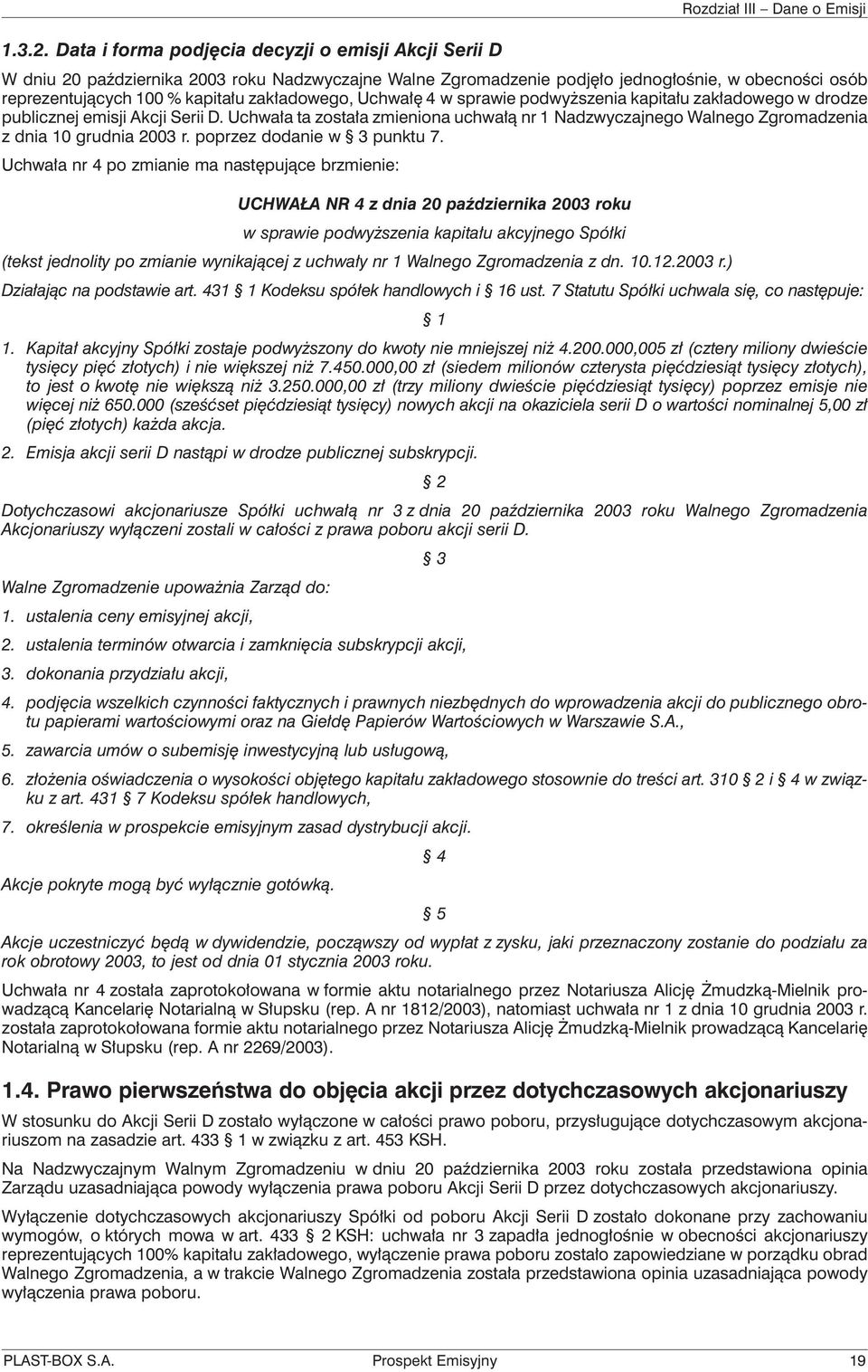 reprezentujących 100 % kapitału zakładowego, Uchwałę 4 w sprawie podwyższenia kapitału zakładowego w drodze publicznej emisji Akcji Serii D.