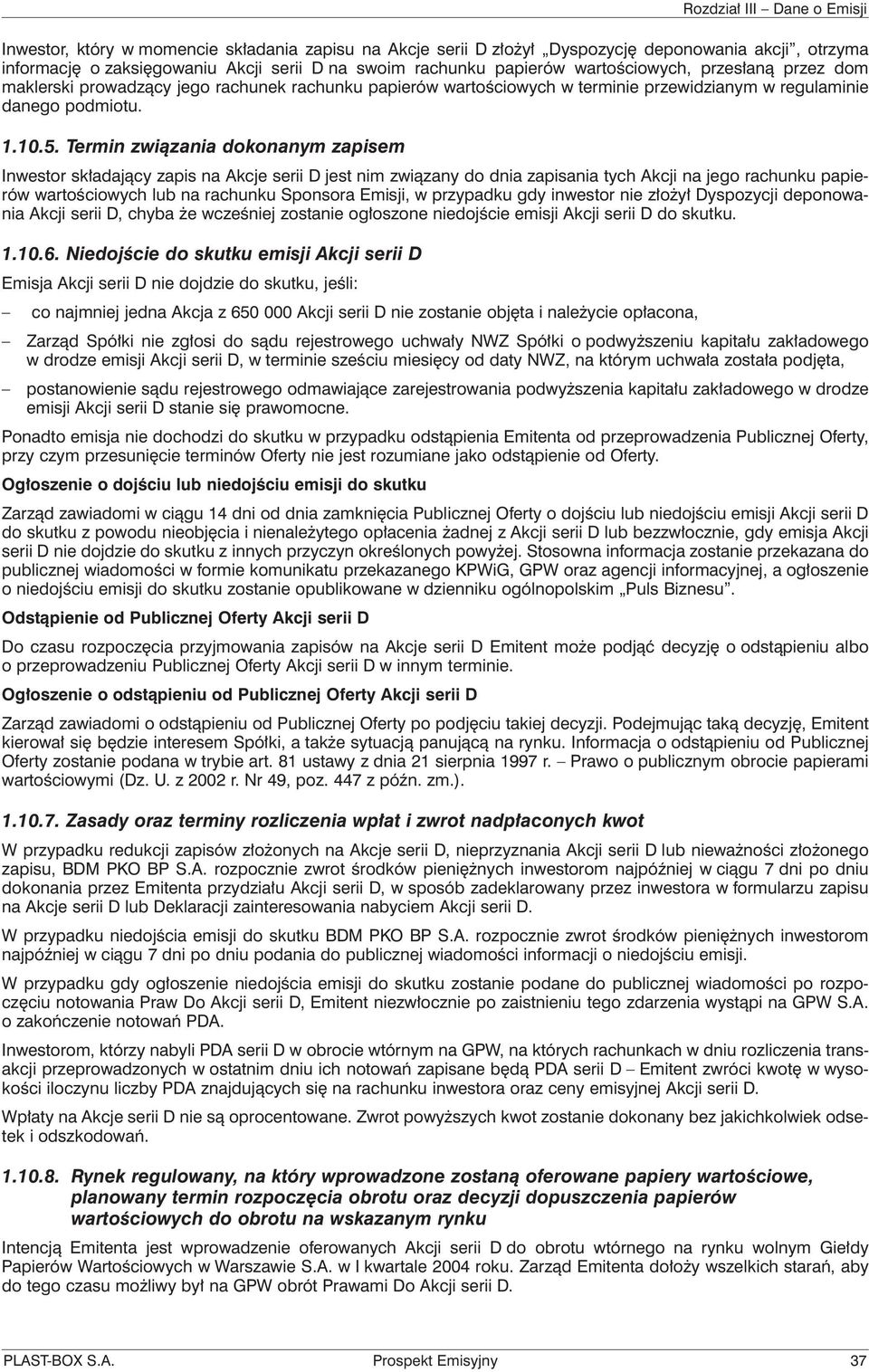 Termin związania dokonanym zapisem Inwestor składający zapis na Akcje serii D jest nim związany do dnia zapisania tych Akcji na jego rachunku papierów wartościowych lub na rachunku Sponsora Emisji, w