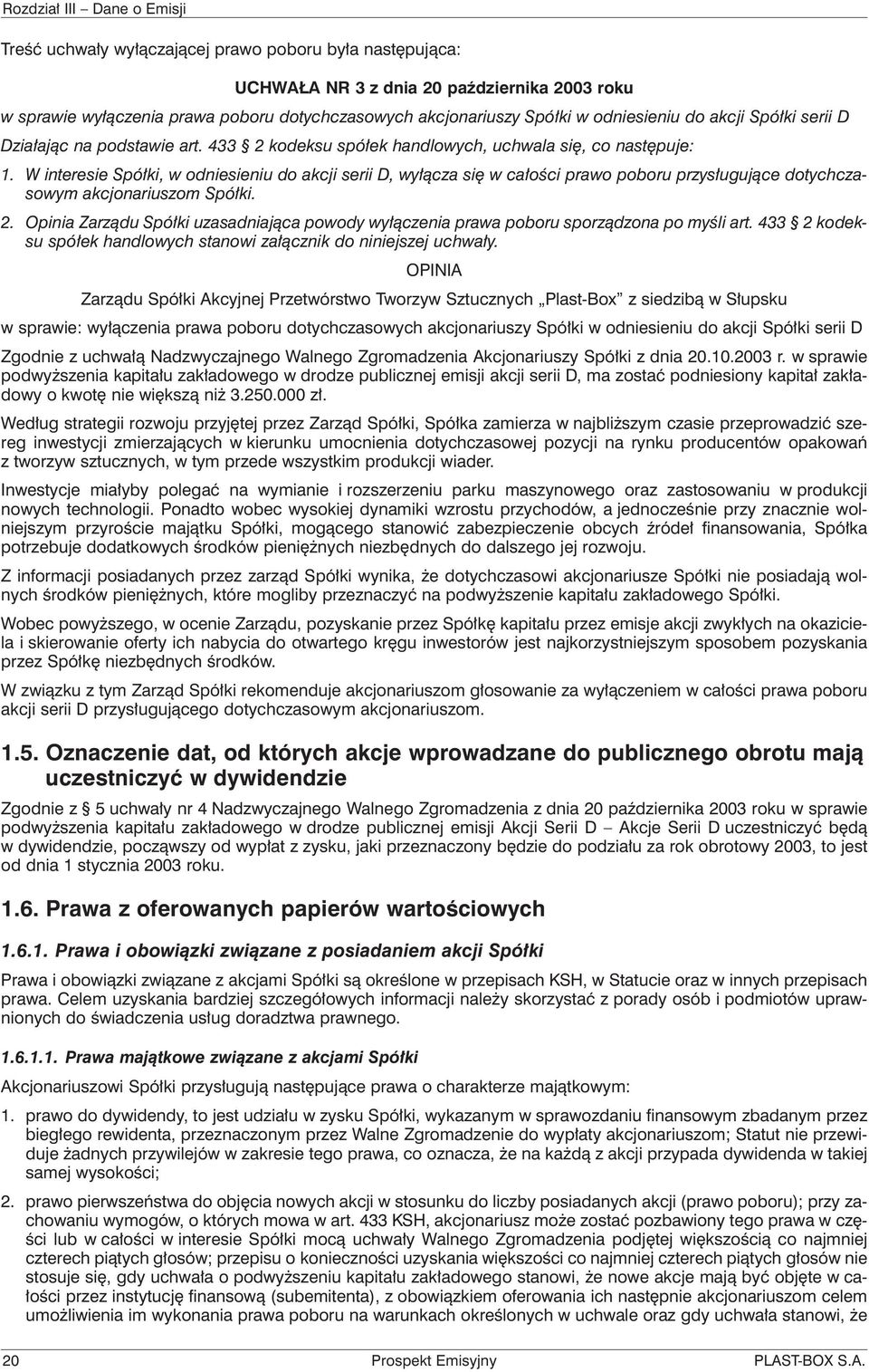 W interesie Spółki, w odniesieniu do akcji serii D, wyłącza się w całości prawo poboru przysługujące dotychczasowym akcjonariuszom Spółki. 2.