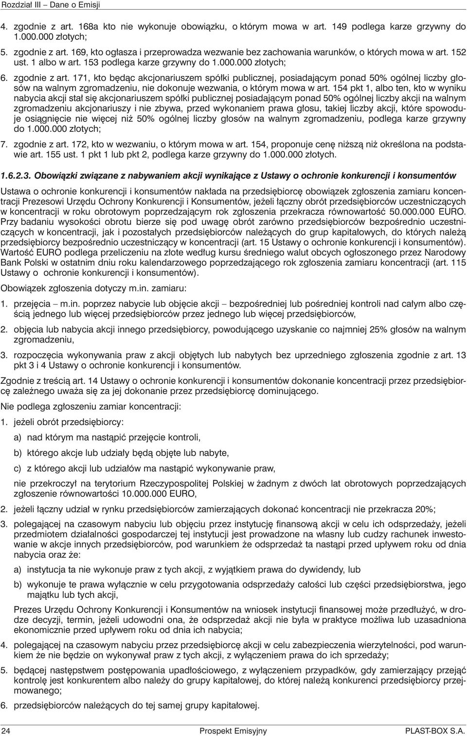 171, kto będąc akcjonariuszem spółki publicznej, posiadającym ponad 50% ogólnej liczby głosów na walnym zgromadzeniu, nie dokonuje wezwania, o którym mowa w art.