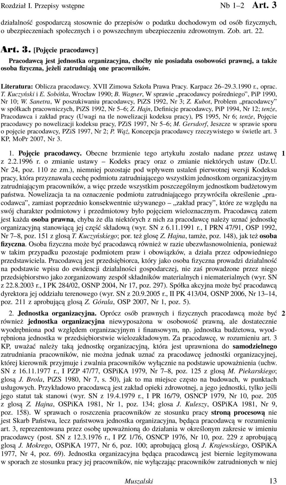 [Pojęcie pracodawcy] Pracodawcą jest jednostka organizacyjna, choćby nie posiadała osobowości prawnej, a także osoba fizyczna, jeżeli zatrudniają one pracowników. Literatura: Oblicza pracodawcy.