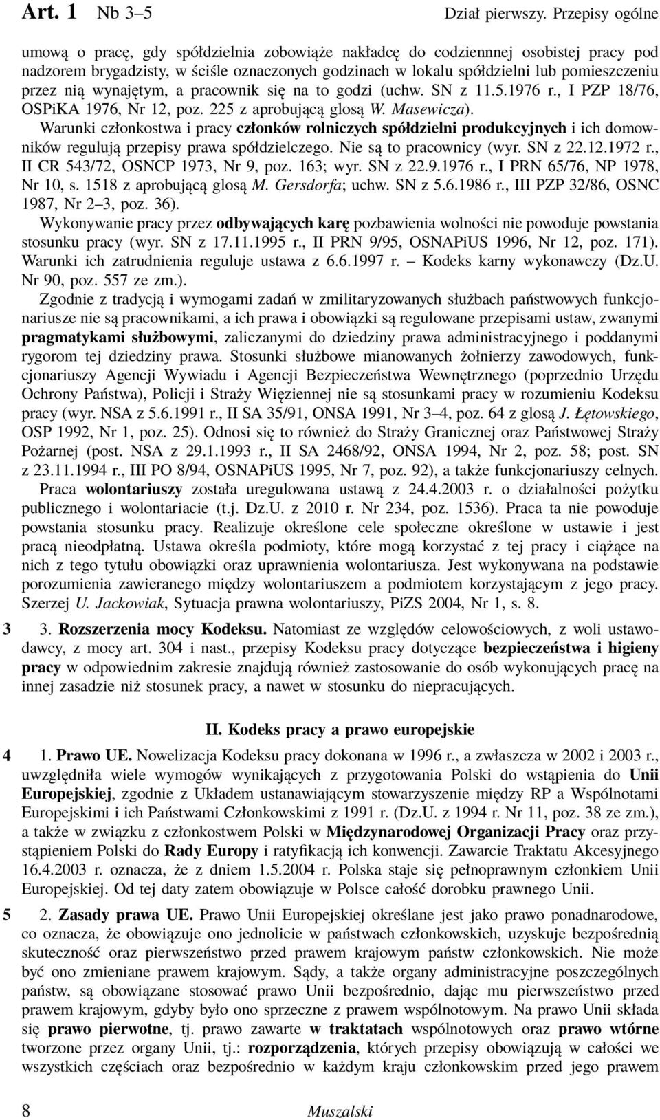 nią wynajętym, a pracownik się na to godzi (uchw. SN z 11.5.1976 r., I PZP 18/76, OSPiKA 1976, Nr 12, poz. 225 z aprobującą glosą W. Masewicza).