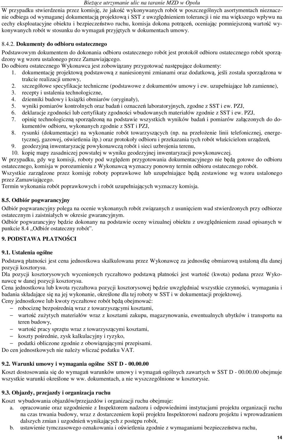 Dokumenty do odbioru ostatecznego Podstawowym dokumentem do dokonania odbioru ostatecznego robót jest protokół odbioru ostatecznego robót sporzdzony wg wzoru ustalonego przez Zamawiajcego.