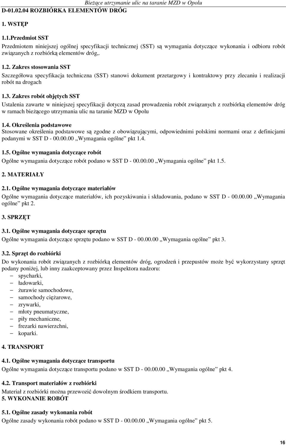 Zakres robót objtych SST Ustalenia zawarte w niniejszej specyfikacji dotycz zasad prowadzenia robót zwizanych z rozbiórk elementów dróg w ramach biecego utrzymania ulic na taranie MZD w Opolu 1.4.