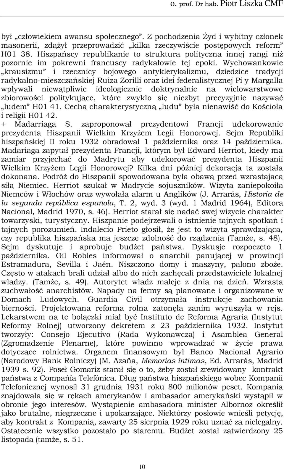 Wychowankowie krausizmu i rzecznicy bojowego antyklerykalizmu, dziedzice tradycji radykalno-mieszczańskiej Ruiza Zorilli oraz idei federalistycznej Pi y Margalla wpływali niewątpliwie ideologicznie