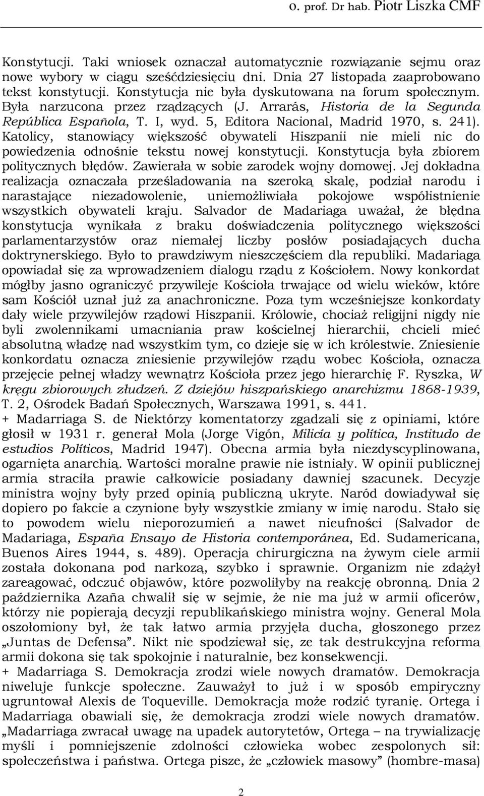 Katolicy, stanowiący większość obywateli Hiszpanii nie mieli nic do powiedzenia odnośnie tekstu nowej konstytucji. Konstytucja była zbiorem politycznych błędów.