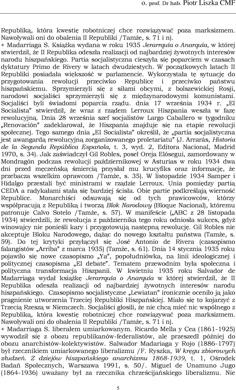 Partia socjalistyczna cieszyła się poparciem w czasach dyktatury Primo de Rivery w latach dwudziestych. W początkowych latach II Republiki posiadała większość w parlamencie.